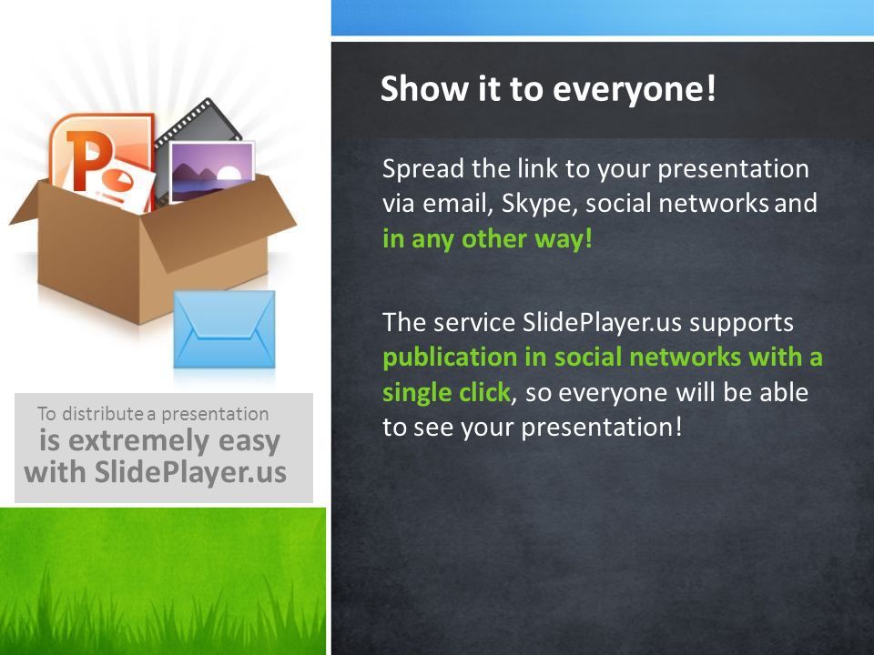 Spread the link to your presentation via  , Skype, social networks and in any other way.